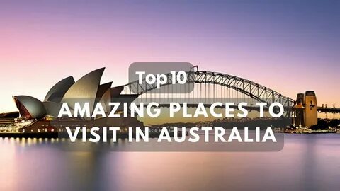 Top 10 Must-Visit Places in Australia: From Iconic Cities to Wild Wonders